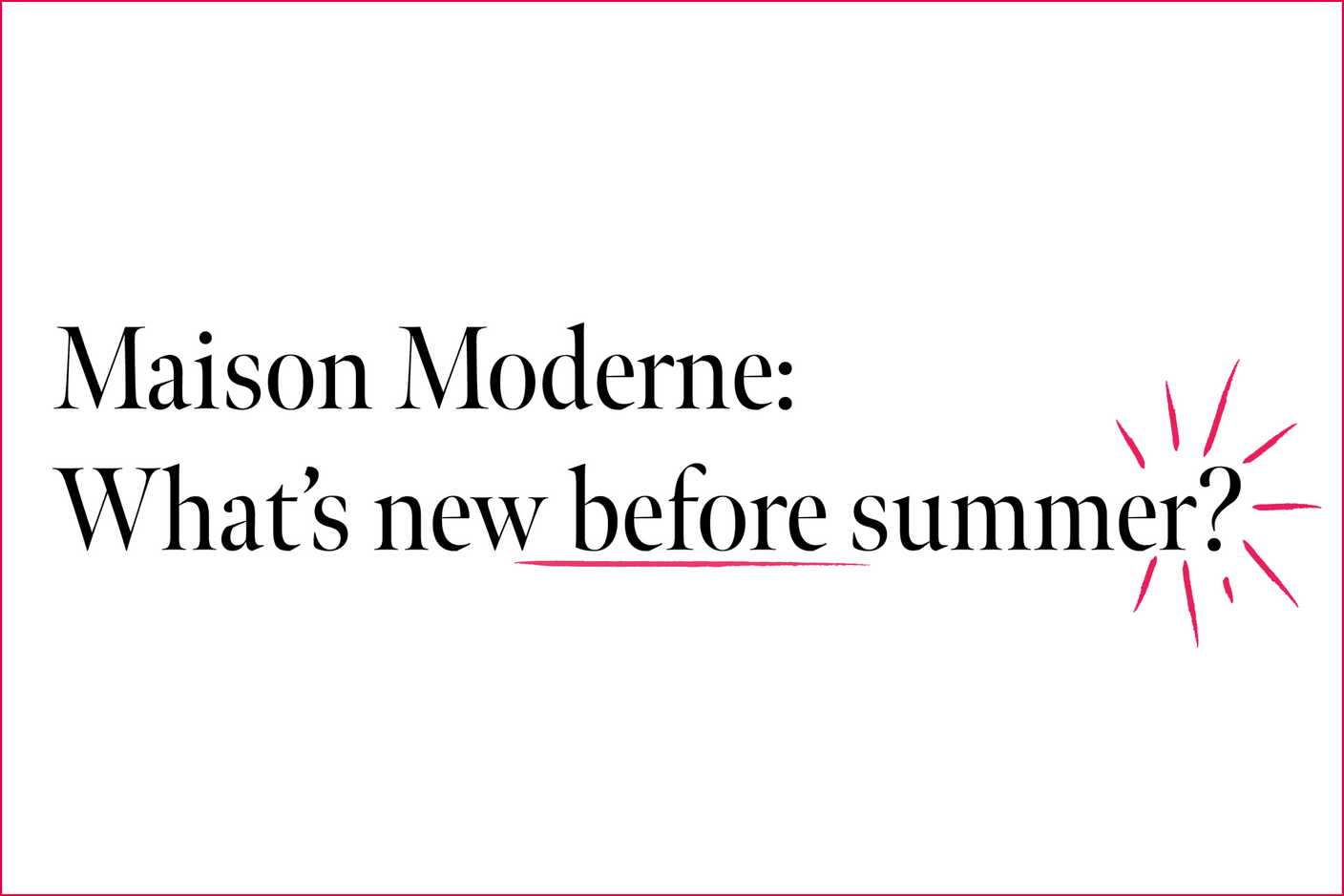 Maison Moderne : What’s new before summer? Visual : Maison Moderne