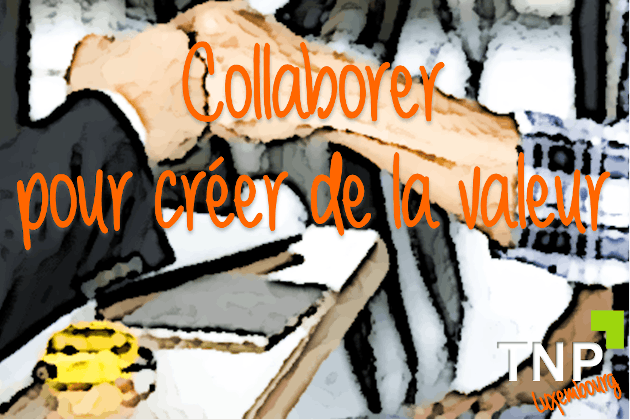 Collaborer pour créer de la valeur  Photo : TNP Luxembourg